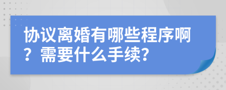 协议离婚有哪些程序啊？需要什么手续？