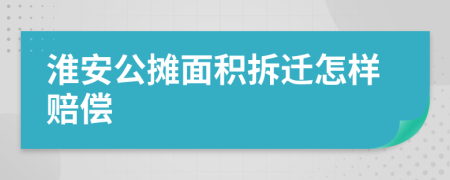 淮安公摊面积拆迁怎样赔偿