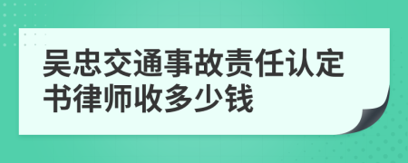 吴忠交通事故责任认定书律师收多少钱