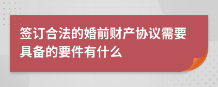 签订合法的婚前财产协议需要具备的要件有什么