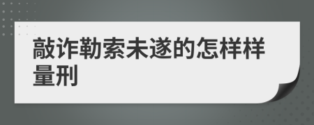 敲诈勒索未遂的怎样样量刑