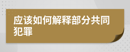 应该如何解释部分共同犯罪