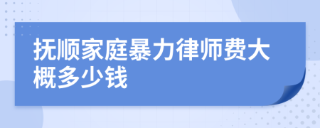 抚顺家庭暴力律师费大概多少钱