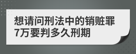 想请问刑法中的销赃罪7万要判多久刑期