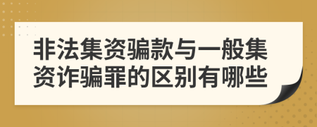 非法集资骗款与一般集资诈骗罪的区别有哪些