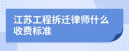 江苏工程拆迁律师什么收费标准