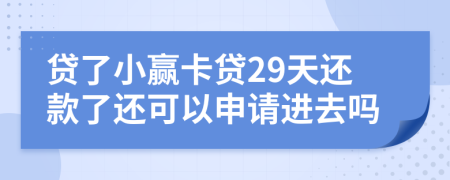 贷了小赢卡贷29天还款了还可以申请进去吗