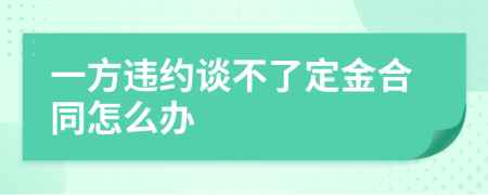 一方违约谈不了定金合同怎么办