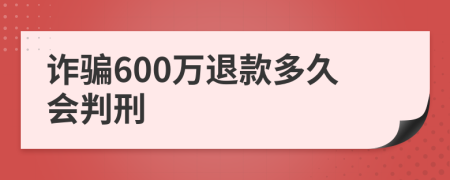 诈骗600万退款多久会判刑