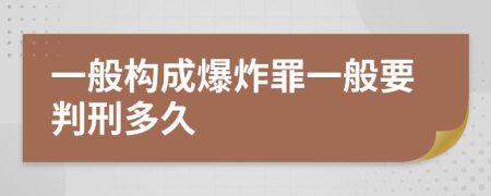 一般构成爆炸罪一般要判刑多久