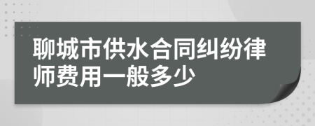 聊城市供水合同纠纷律师费用一般多少