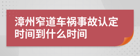 漳州窄道车祸事故认定时间到什么时间
