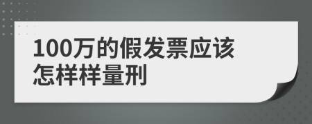 100万的假发票应该怎样样量刑