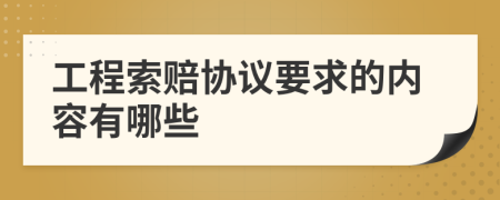 工程索赔协议要求的内容有哪些