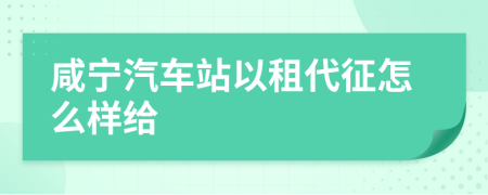 咸宁汽车站以租代征怎么样给