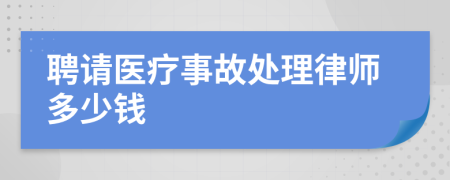 聘请医疗事故处理律师多少钱