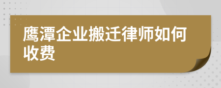 鹰潭企业搬迁律师如何收费