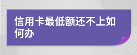 信用卡最低额还不上如何办
