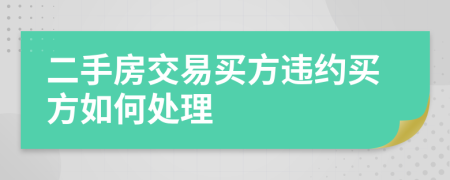 二手房交易买方违约买方如何处理