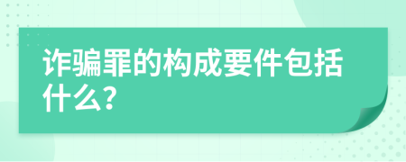 诈骗罪的构成要件包括什么？