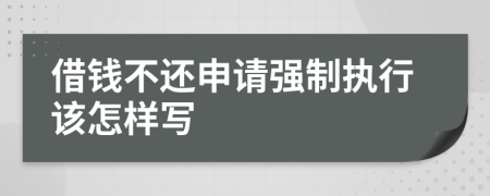 借钱不还申请强制执行该怎样写