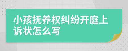 小孩抚养权纠纷开庭上诉状怎么写