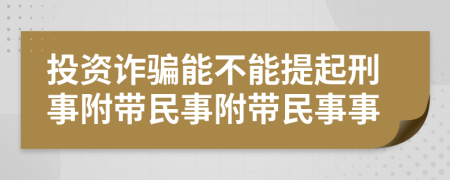 投资诈骗能不能提起刑事附带民事附带民事事