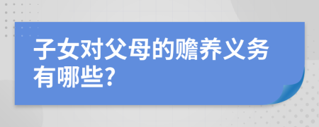 子女对父母的赡养义务有哪些?