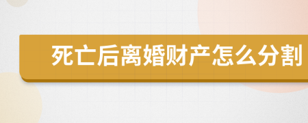 死亡后离婚财产怎么分割