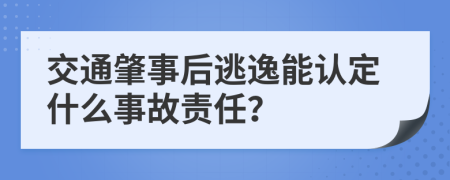 交通肇事后逃逸能认定什么事故责任？