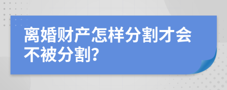 离婚财产怎样分割才会不被分割？