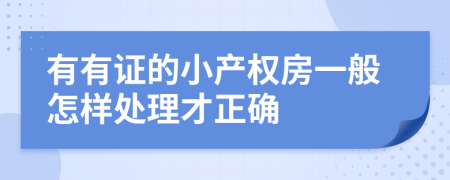 有有证的小产权房一般怎样处理才正确