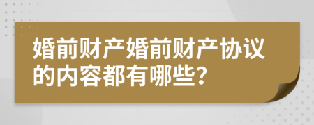 婚前财产婚前财产协议的内容都有哪些？