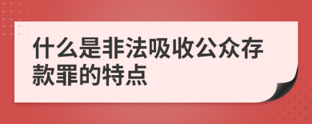 什么是非法吸收公众存款罪的特点