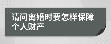 请问离婚时要怎样保障个人财产