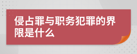 侵占罪与职务犯罪的界限是什么