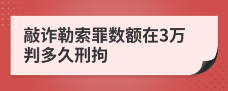 敲诈勒索罪数额在3万判多久刑拘