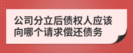 公司分立后债权人应该向哪个请求偿还债务