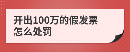 开出100万的假发票怎么处罚