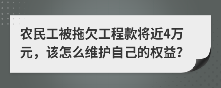 农民工被拖欠工程款将近4万元，该怎么维护自己的权益？