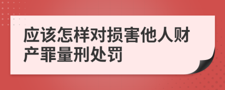 应该怎样对损害他人财产罪量刑处罚