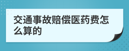 交通事故赔偿医药费怎么算的