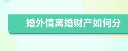 婚外情离婚财产如何分