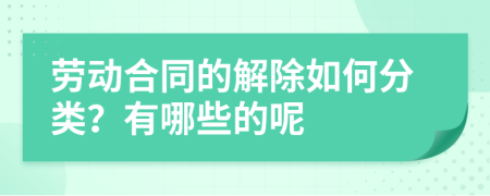 劳动合同的解除如何分类？有哪些的呢