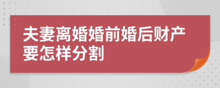 夫妻离婚婚前婚后财产要怎样分割