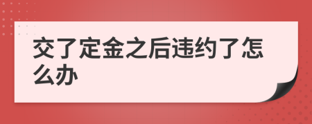 交了定金之后违约了怎么办