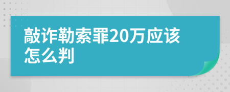 敲诈勒索罪20万应该怎么判