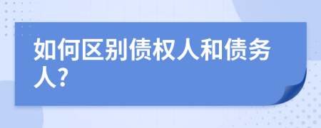 如何区别债权人和债务人?