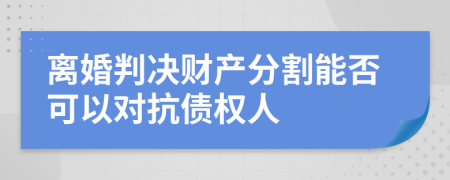 离婚判决财产分割能否可以对抗债权人