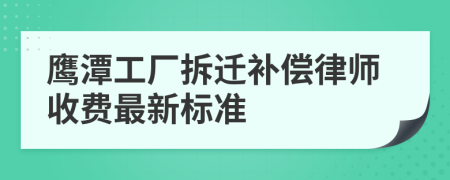 鹰潭工厂拆迁补偿律师收费最新标准